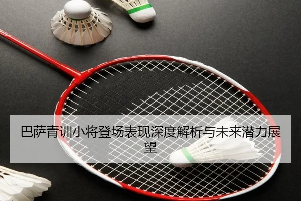 巴萨青训小将登场表现深度解析与未来潜力展望